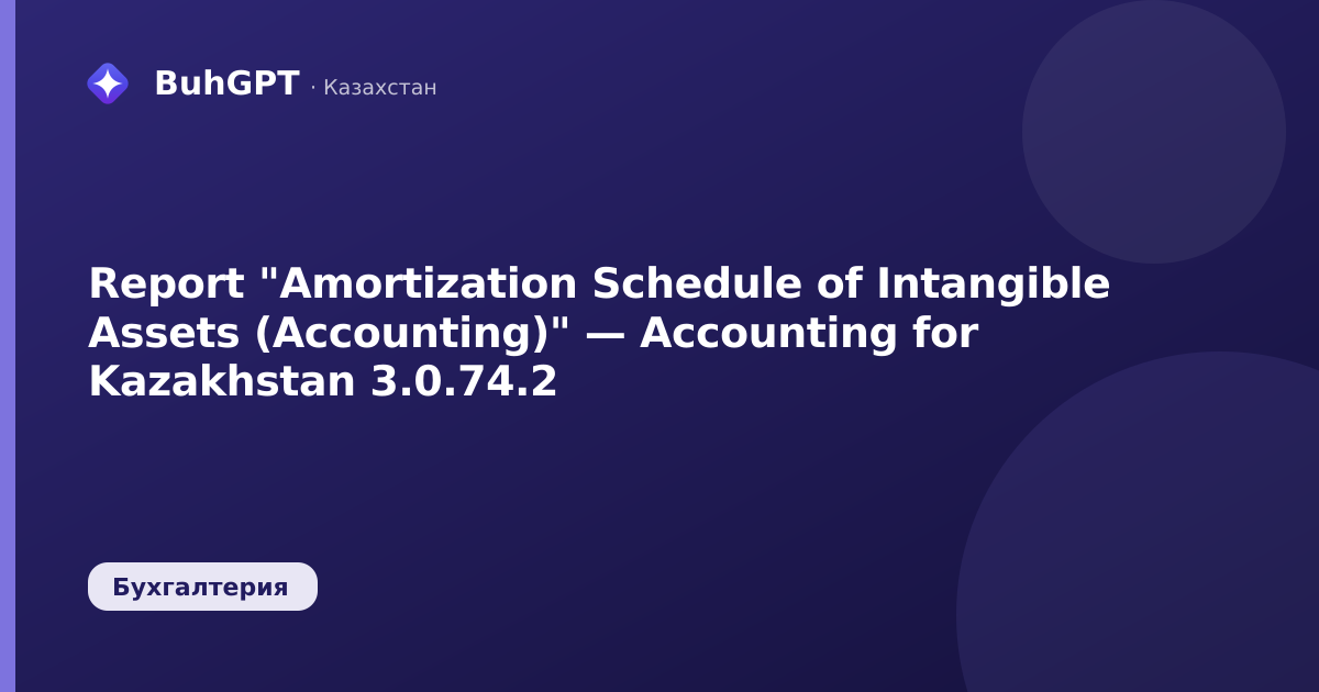 Report "Amortization Schedule of Intangible Assets (Accounting)" — Accounting for Kazakhstan 3.0.74.2