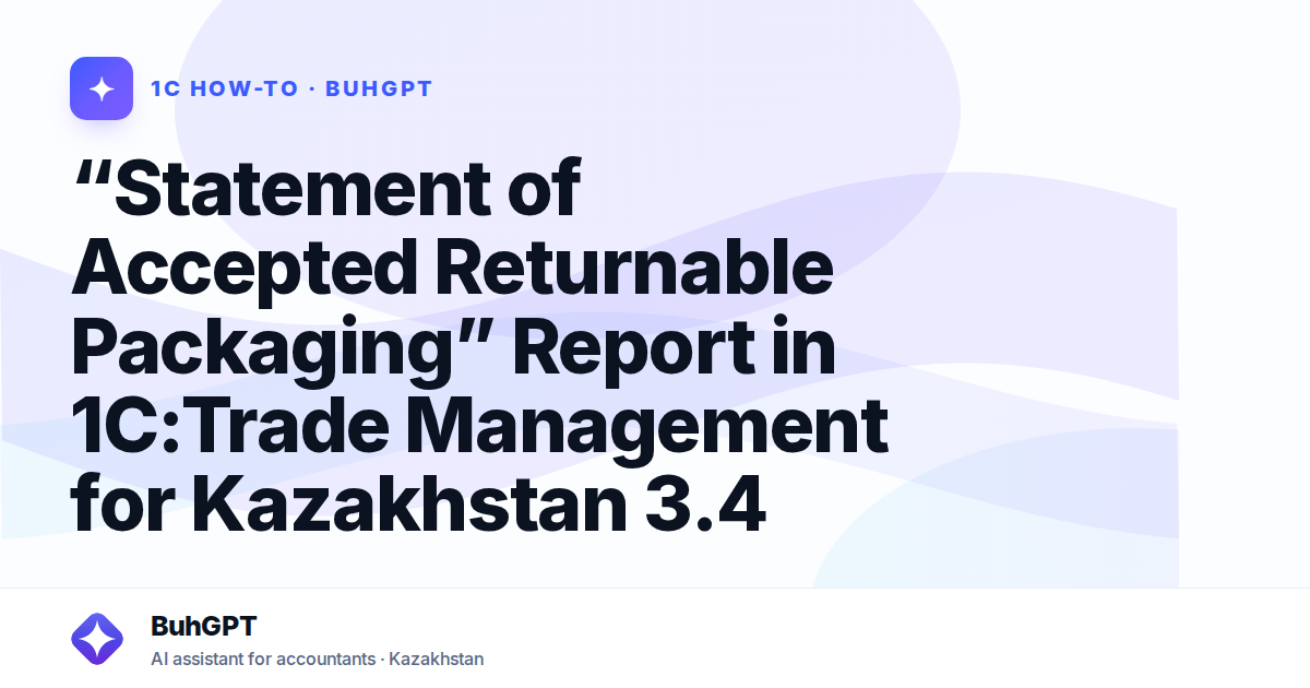 “Statement of Accepted Returnable Packaging” Report in 1C:Trade Management for Kazakhstan 3.4