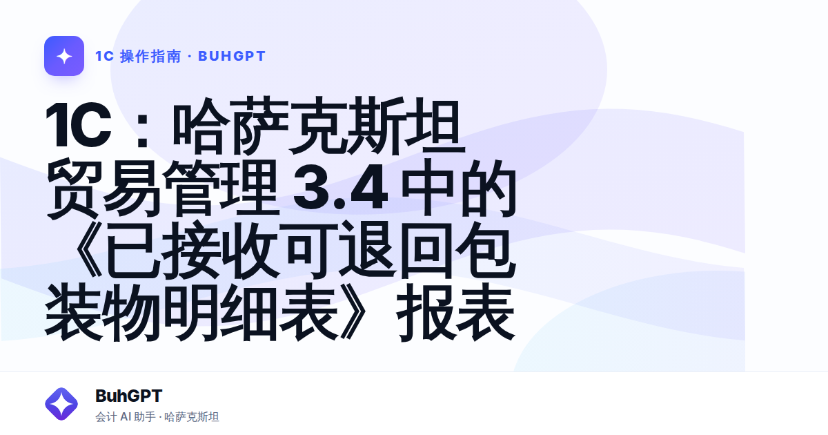 1C：哈萨克斯坦贸易管理 3.4 中的《已接收可退回包装物明细表》报表