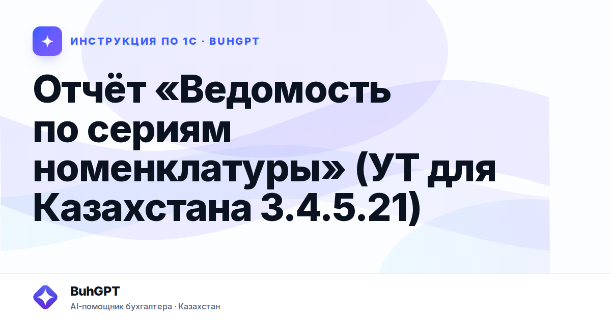 Отчёт «Ведомость по сериям номенклатуры» (УТ для Казахстана 3.4.5.21)