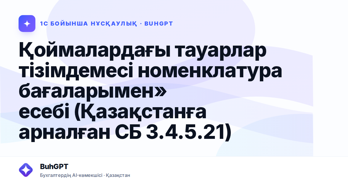 Қоймалардағы тауарлар тізімдемесі номенклатура бағаларымен» есебі (Қазақстанға арналған СБ 3.4.5.21)