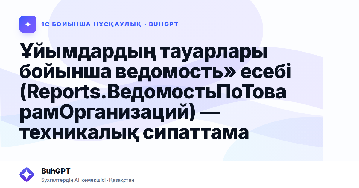 Ұйымдардың тауарлары бойынша ведомость» есебі (Reports.ВедомостьПоТоварамОрганизаций) — техникалық сипаттама
