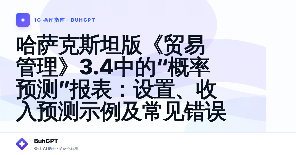 哈萨克斯坦版《贸易管理》3.4中的“概率预测”报表：设置、收入预测示例及常见错误