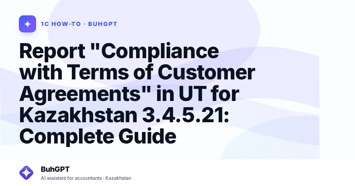 Report "Compliance with Terms of Customer Agreements" in UT for Kazakhstan 3.4.5.21: Complete Guide