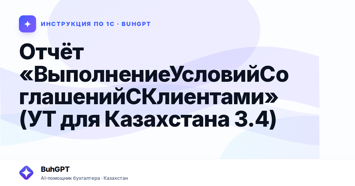 Отчёт «ВыполнениеУсловийСоглашенийСКлиентами» (УТ для Казахстана 3.4)