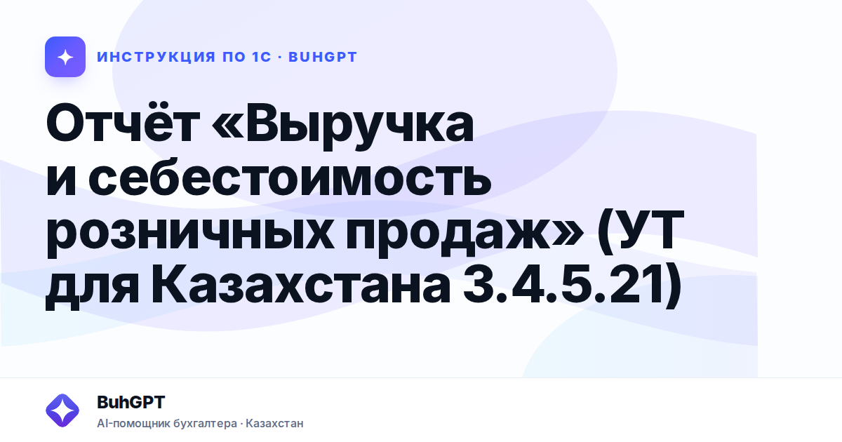 Отчёт «Выручка и себестоимость розничных продаж» (УТ для Казахстана 3.4.5.21)