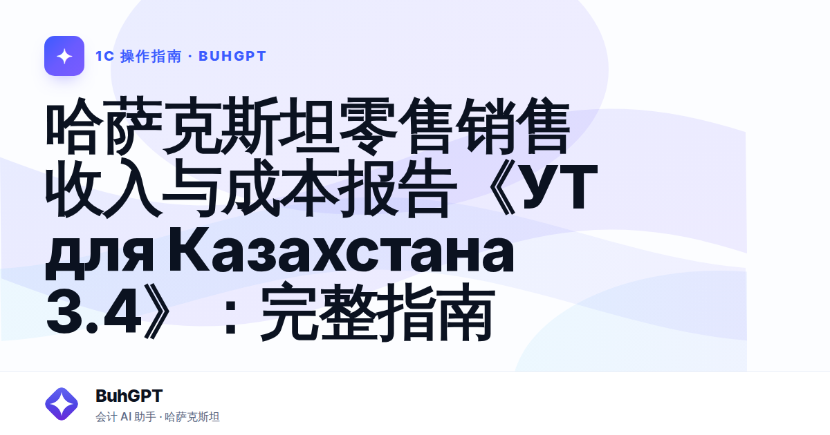 哈萨克斯坦零售销售收入与成本报告《УТ для Казахстана 3.4》：完整指南