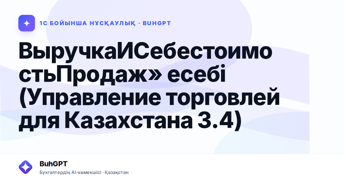 ВыручкаИСебестоимостьПродаж» есебі (Управление торговлей для Казахстана 3.4)