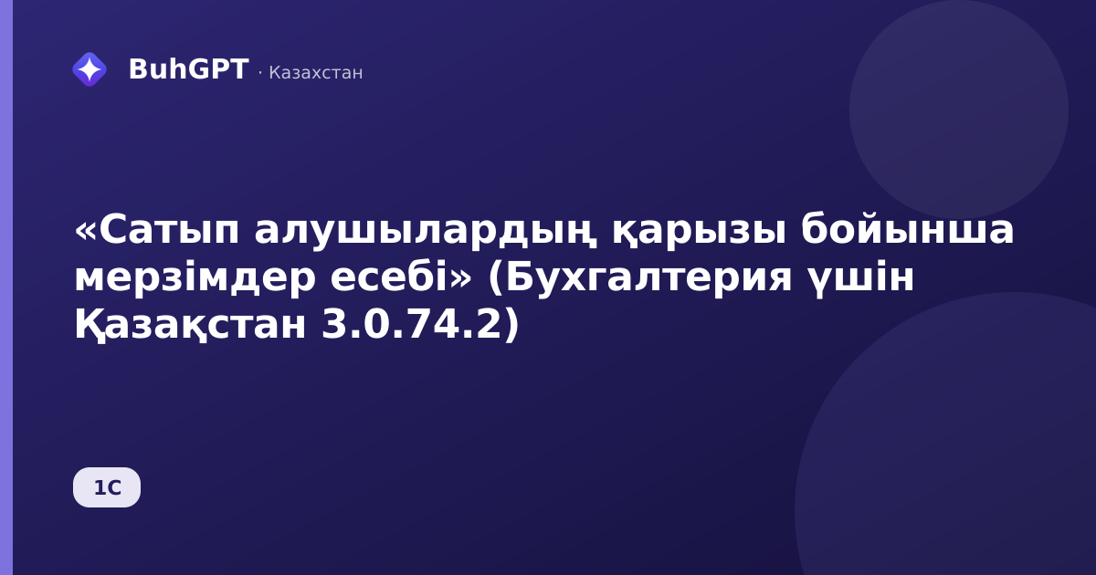 «Сатып алушылардың қарызы бойынша мерзімдер есебі» (Бухгалтерия үшін Қазақстан 3.0.74.2)
