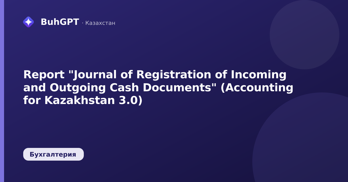 Report "Journal of Registration of Incoming and Outgoing Cash Documents" (Accounting for Kazakhstan 3.0)
