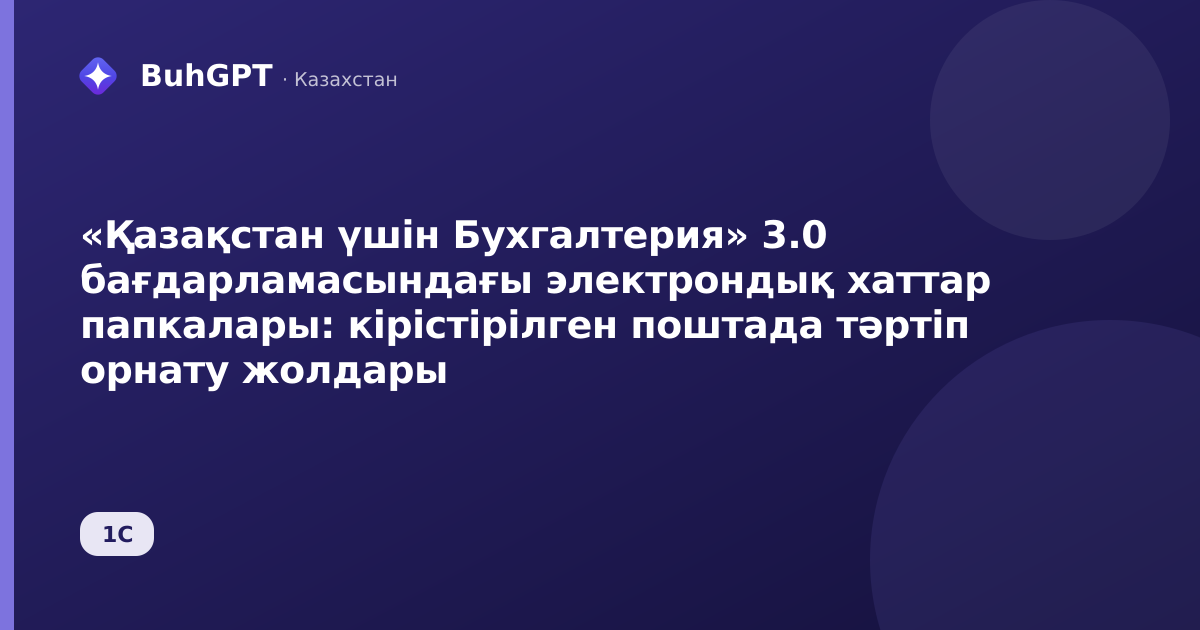 «Қазақстан үшін Бухгалтерия» 3.0 бағдарламасындағы электрондық хаттар папкалары: кірістірілген поштада тәртіп орнату жолдары