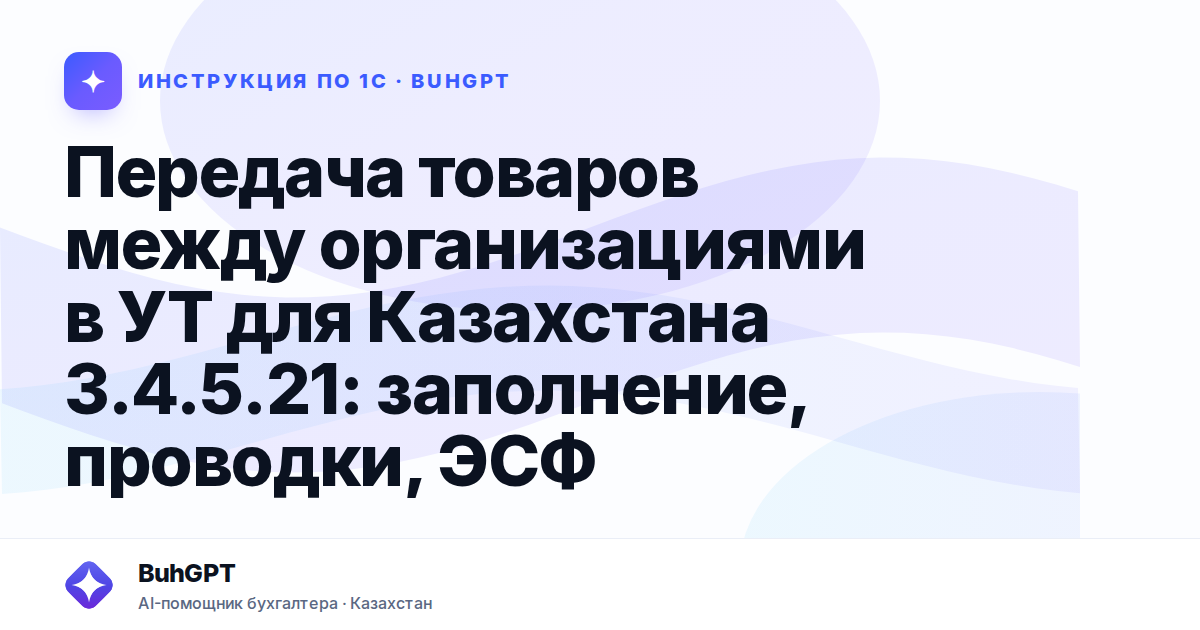 Передача товаров между организациями в УТ для Казахстана 3.4.5.21: заполнение, проводки, ЭСФ