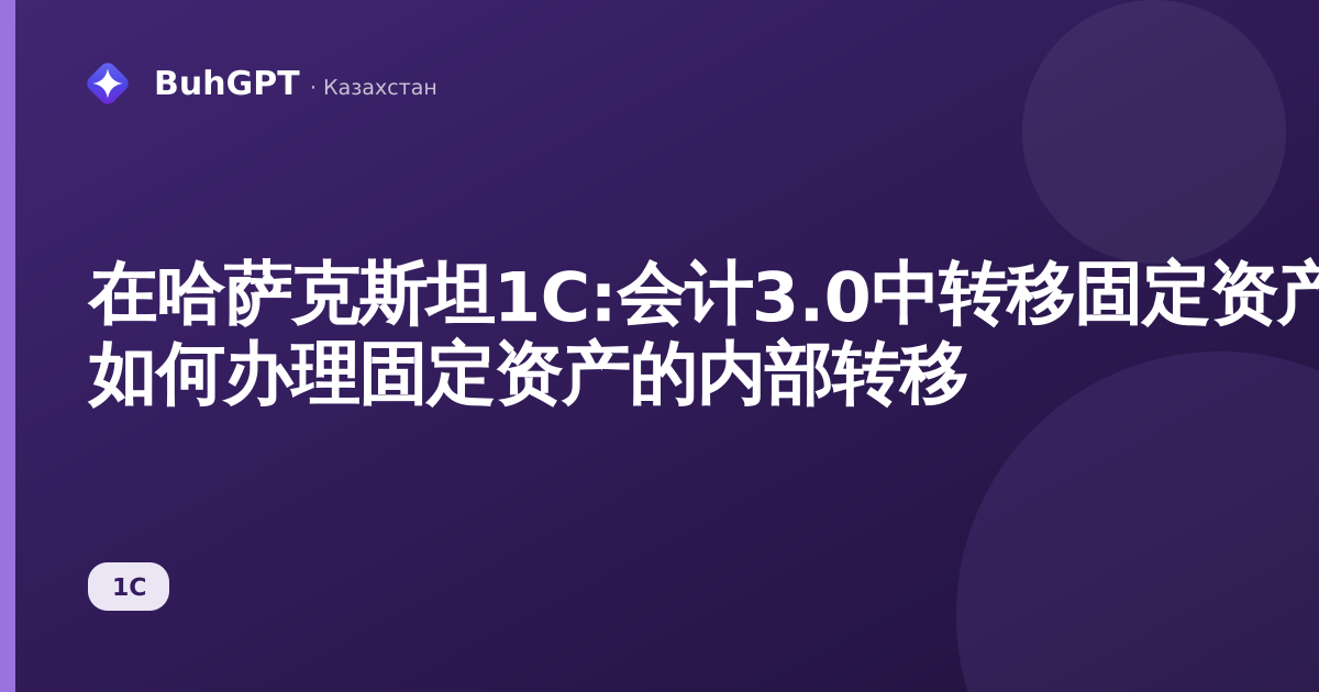 在哈萨克斯坦1С:会计3.0中转移固定资产 — 如何办理固定资产的内部转移