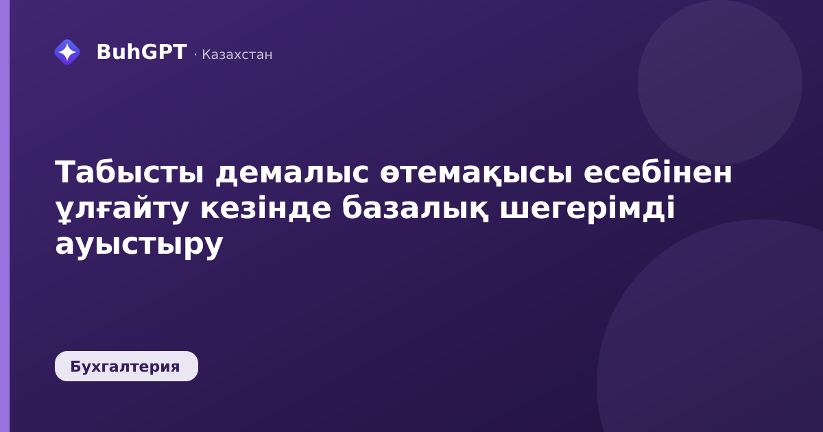 Табысты демалыс өтемақысы есебінен ұлғайту кезінде базалық шегерімді ауыстыру