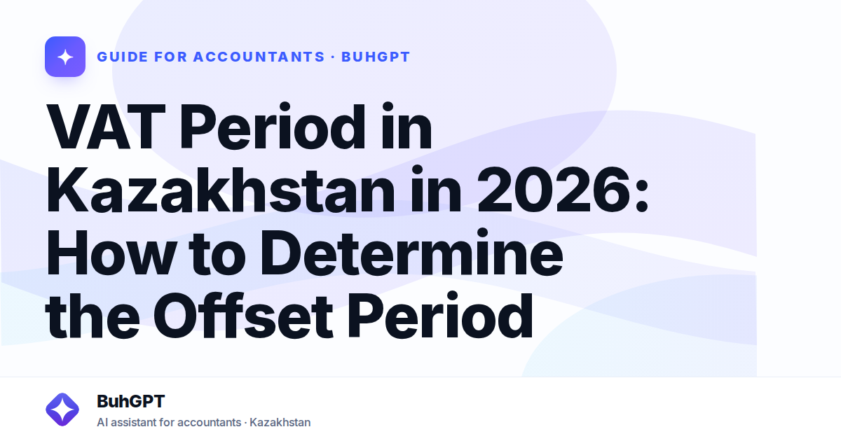 VAT Period in Kazakhstan in 2026: How to Determine the Offset Period