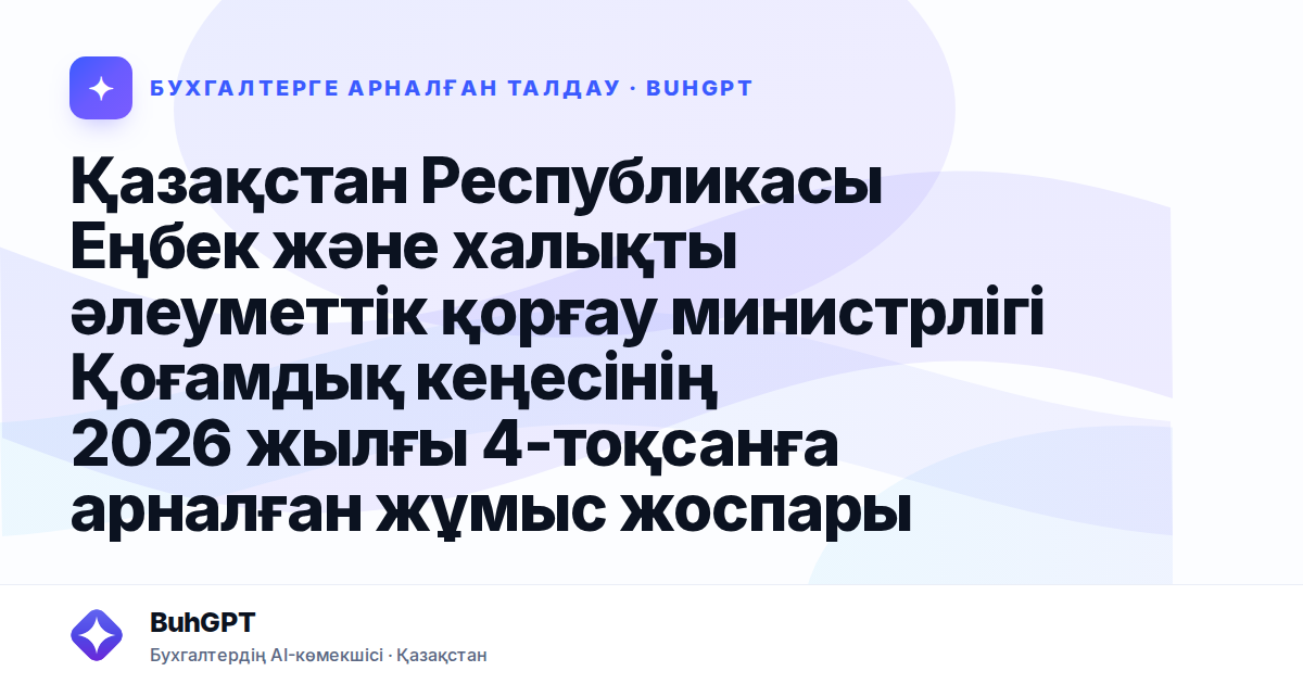 Қазақстан Республикасы Еңбек және халықты әлеуметтік қорғау министрлігі Қоғамдық кеңесінің 2026 жылғы 4-тоқсанға арналған жұмыс жоспары