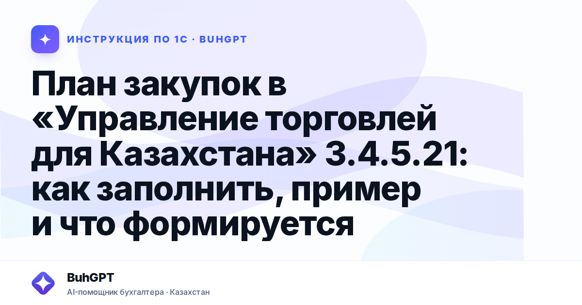 План закупок в «Управление торговлей для Казахстана» 3.4.5.21: как заполнить, пример и что формируется