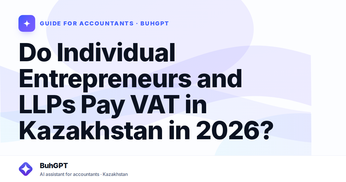 Do Individual Entrepreneurs and LLPs Pay VAT in Kazakhstan in 2026?