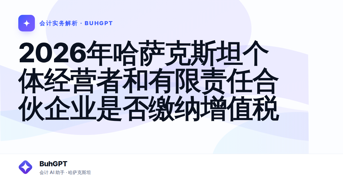 2026年哈萨克斯坦个体经营者和有限责任合伙企业是否缴纳增值税