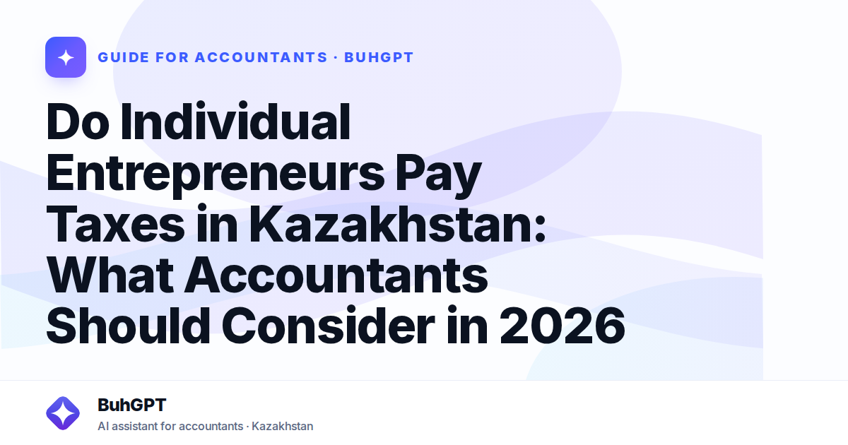 Do Individual Entrepreneurs Pay Taxes in Kazakhstan: What Accountants Should Consider in 2026