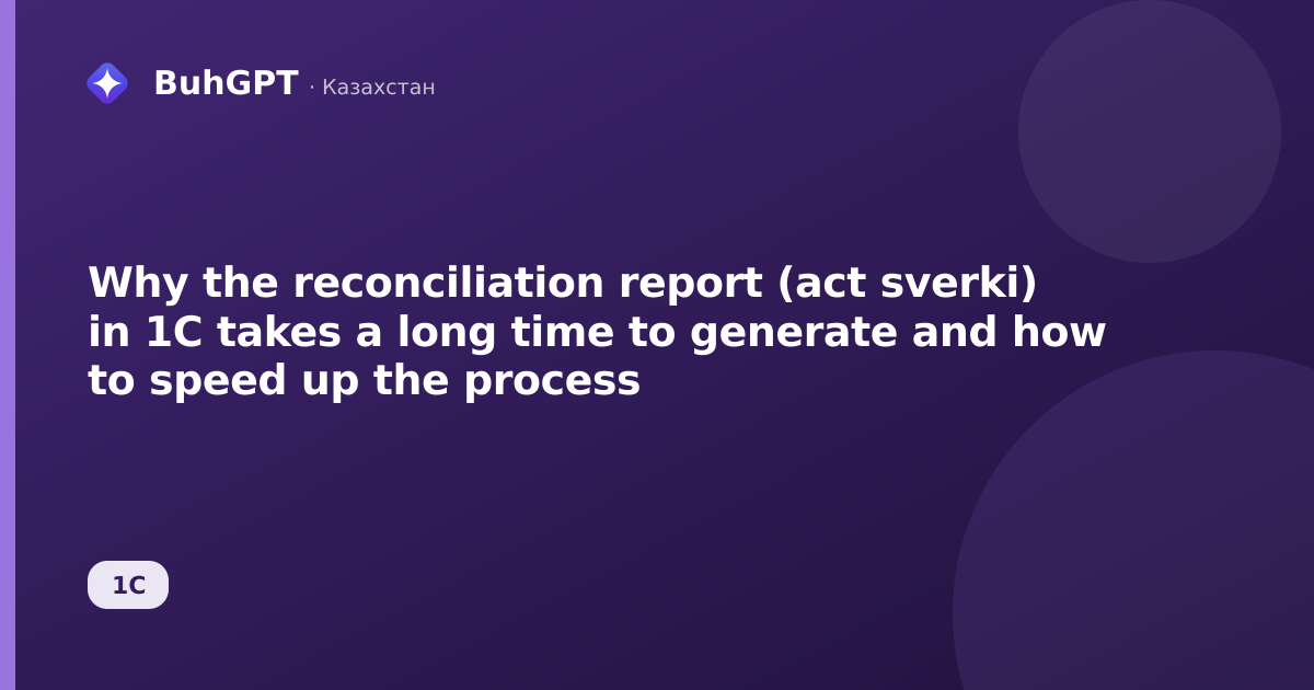 Why the reconciliation report (act sverki) in 1C takes a long time to generate and how to speed up the process