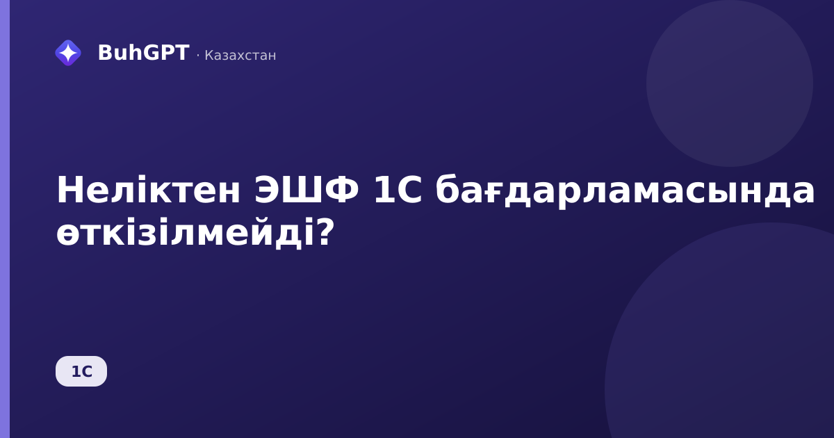 Неліктен ЭШФ 1С бағдарламасында өткізілмейді? — Казахстан