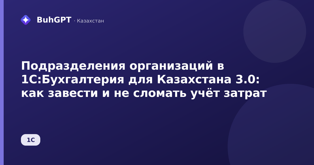 Подразделения организаций в 1С:Бухгалтерия для Казахстана 3.0: как завести и не сломать учёт затрат