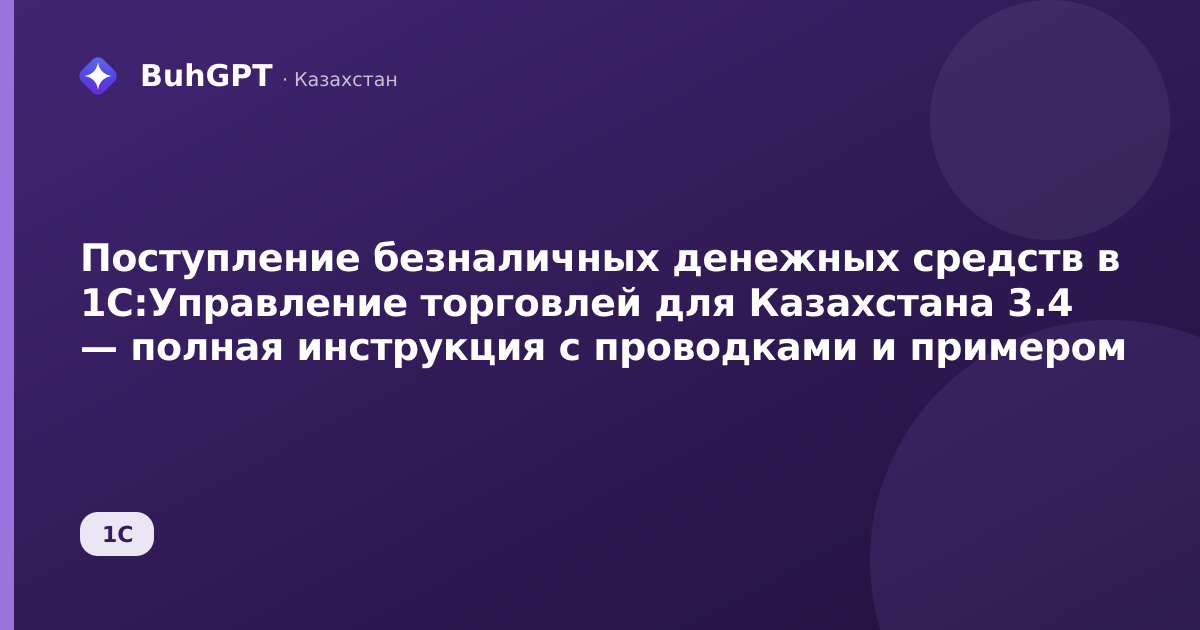 Поступление безналичных денежных средств в 1С:Управление торговлей для Казахстана 3.4 — полная инструкция с проводками и примером