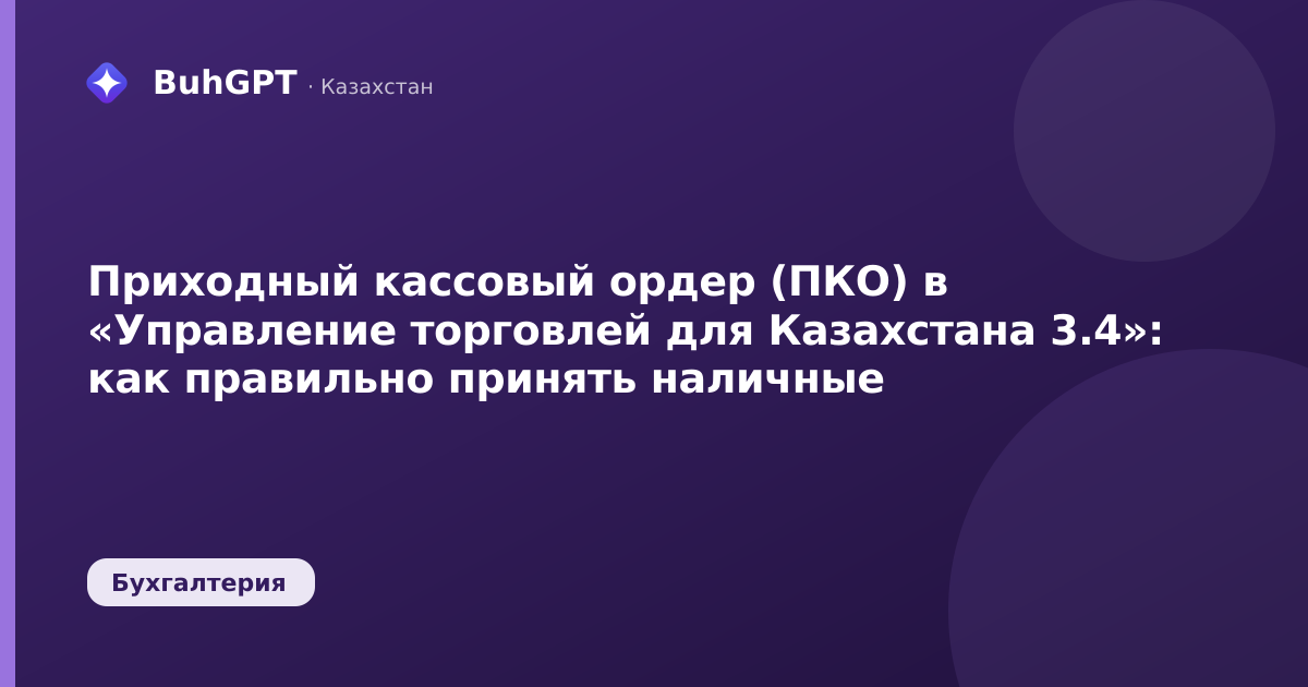 Приходный кассовый ордер (ПКО) в «Управление торговлей для Казахстана 3.4»: как правильно принять наличные