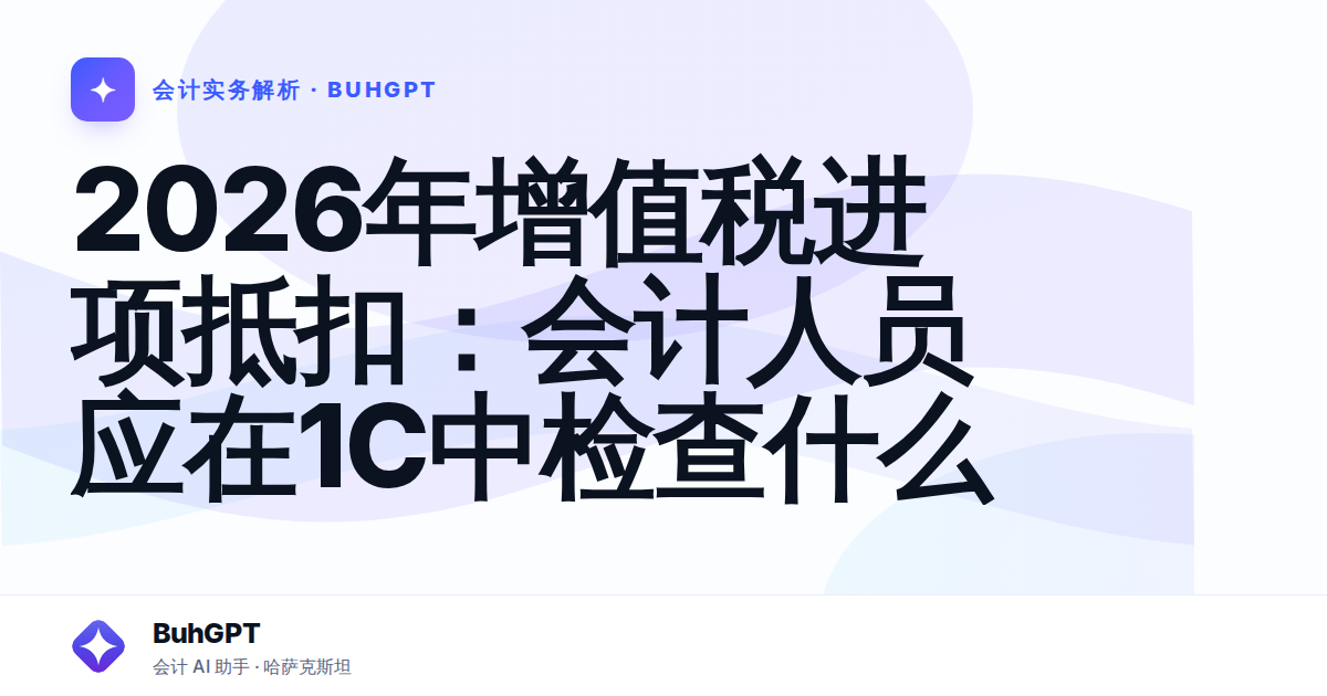 2026年增值税进项抵扣：会计人员应在1С中检查什么