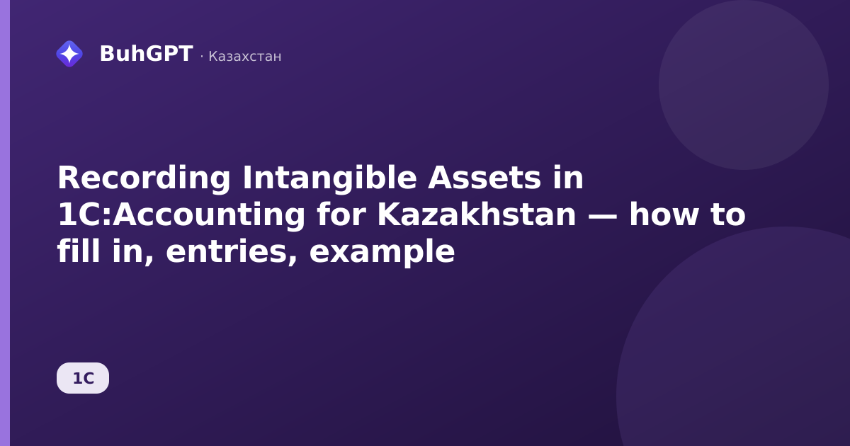 Recording Intangible Assets in 1C:Accounting for Kazakhstan — how to fill in, entries, example