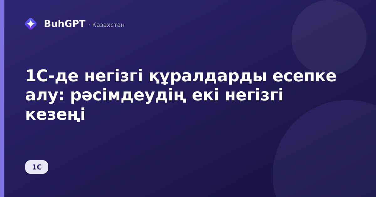 1С-де негізгі құралдарды есепке алу — Казахстан