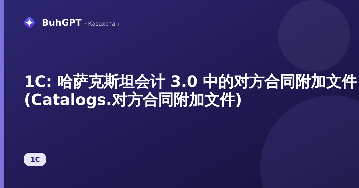 1С: 哈萨克斯坦会计 3.0 中的对方合同附加文件 (Catalogs.对方合同附加文件)