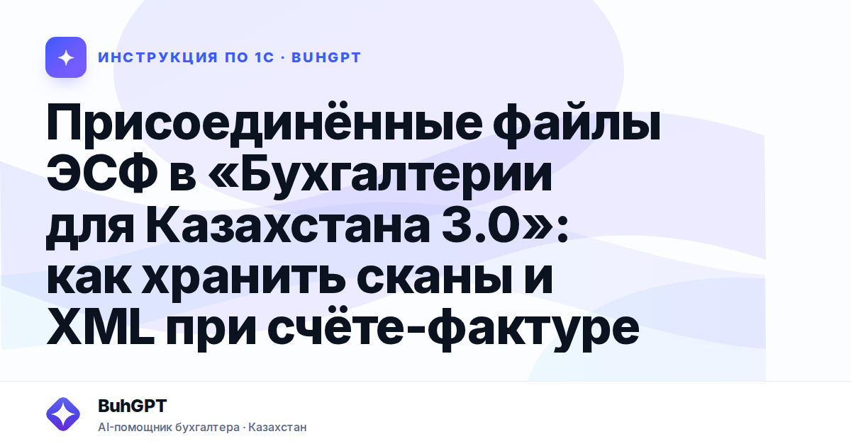 Присоединённые файлы ЭСФ в «Бухгалтерии для Казахстана 3.0»: как хранить сканы и XML при счёте-фактуре