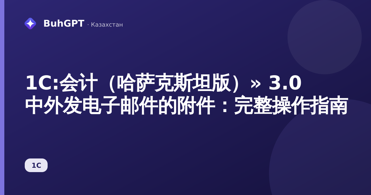 1С:会计（哈萨克斯坦版）» 3.0 中外发电子邮件的附件：完整操作指南