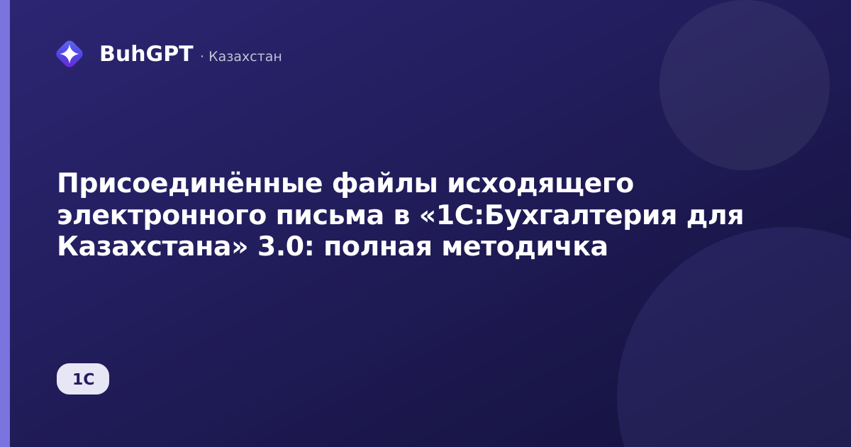 Присоединённые файлы исходящего электронного письма в «1С:Бухгалтерия для Казахстана» 3.0: полная методичка
