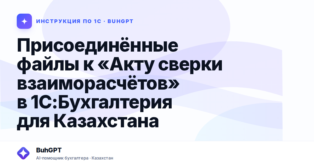 Присоединённые файлы к «Акту сверки взаиморасчётов» в 1С:Бухгалтерия для Казахстана