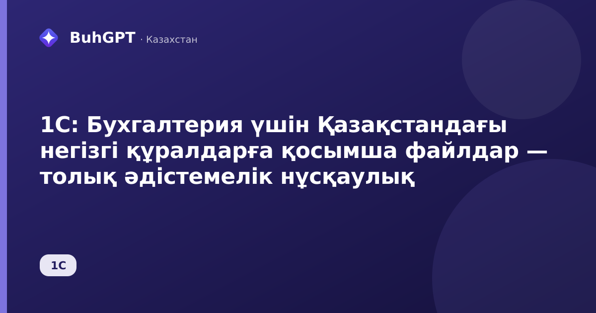 1С: Бухгалтерия үшін Қазақстандағы негізгі құралдарға қосымша файлдар — толық әдістемелік нұсқаулық