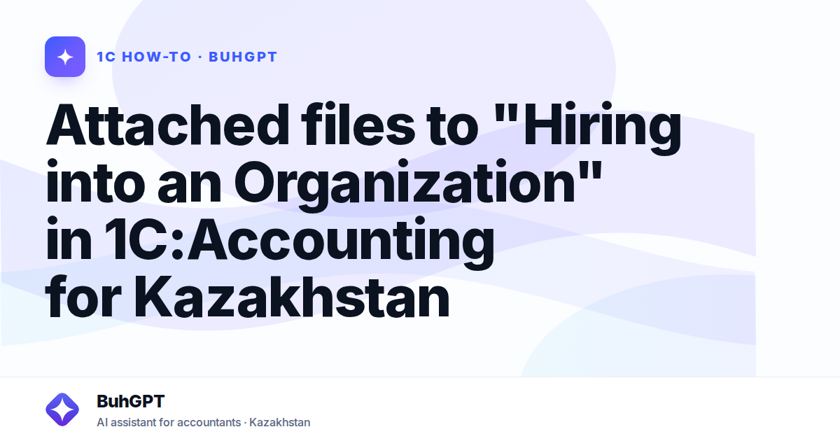 Attached files to "Hiring into an Organization" in 1C:Accounting for Kazakhstan