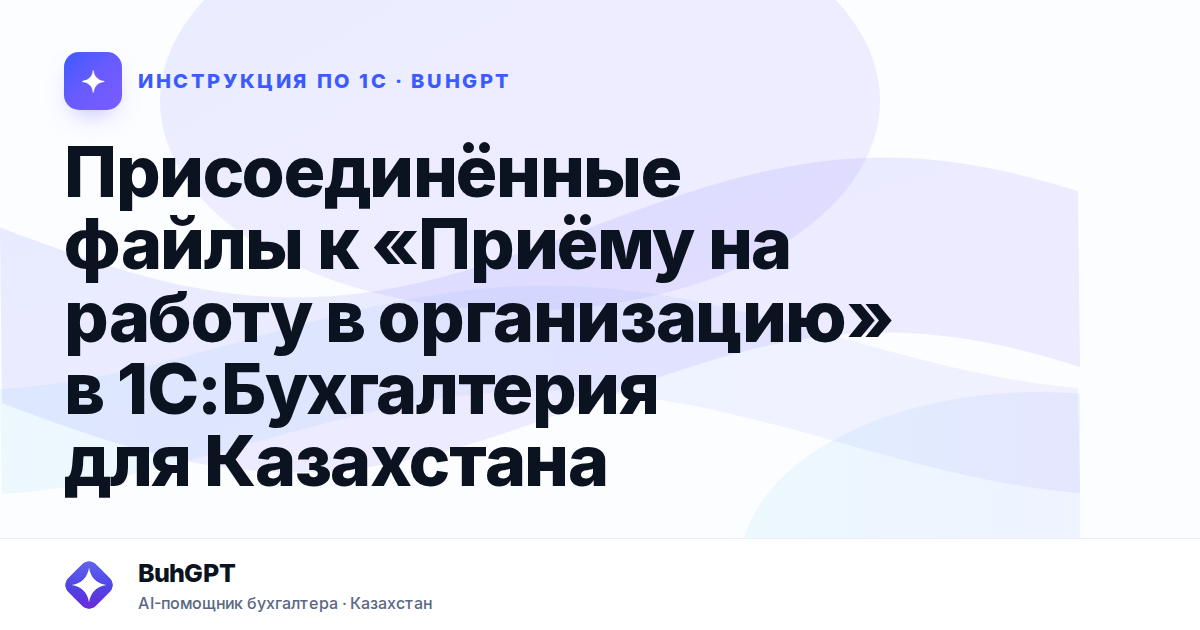 Присоединённые файлы к «Приёму на работу в организацию» в 1С:Бухгалтерия для Казахстана