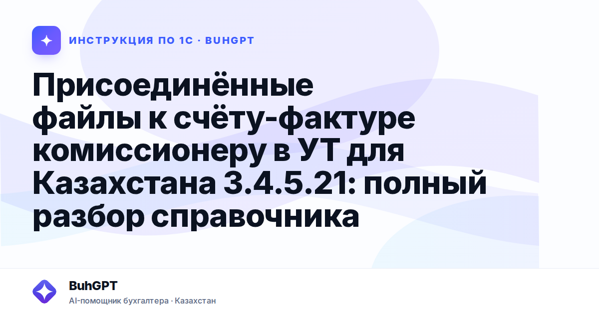 Присоединённые файлы к счёту-фактуре комиссионеру в УТ для Казахстана 3.4.5.21: полный разбор справочника