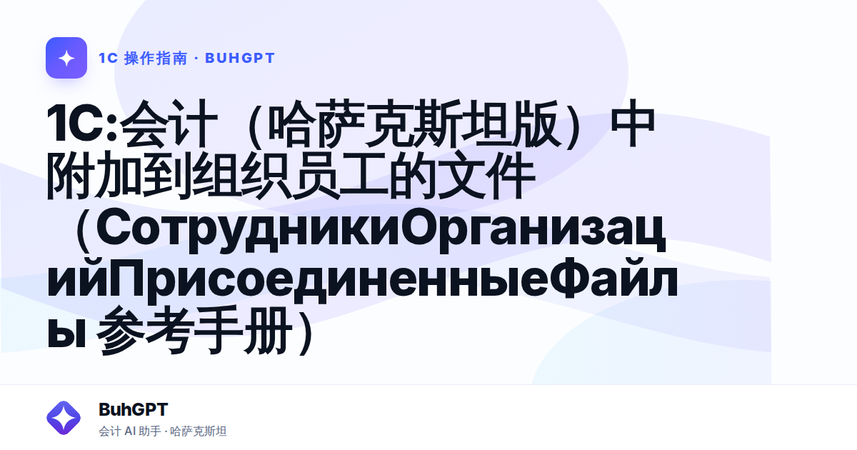 1С:会计（哈萨克斯坦版）中附加到组织员工的文件（СотрудникиОрганизацийПрисоединенныеФайлы 参考手册）