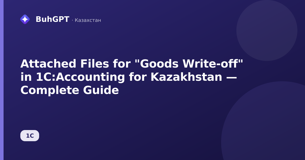 Attached Files for "Goods Write-off" in 1C:Accounting for Kazakhstan — Complete Guide