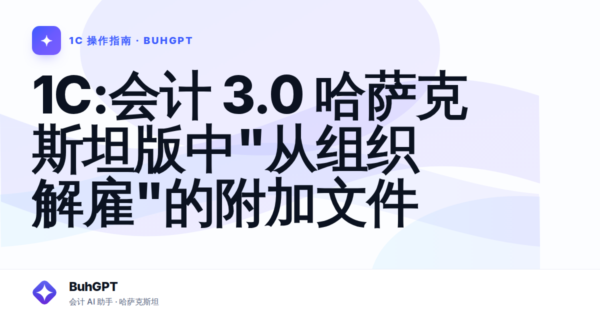 1С:会计 3.0 哈萨克斯坦版中"从组织解雇"的附加文件