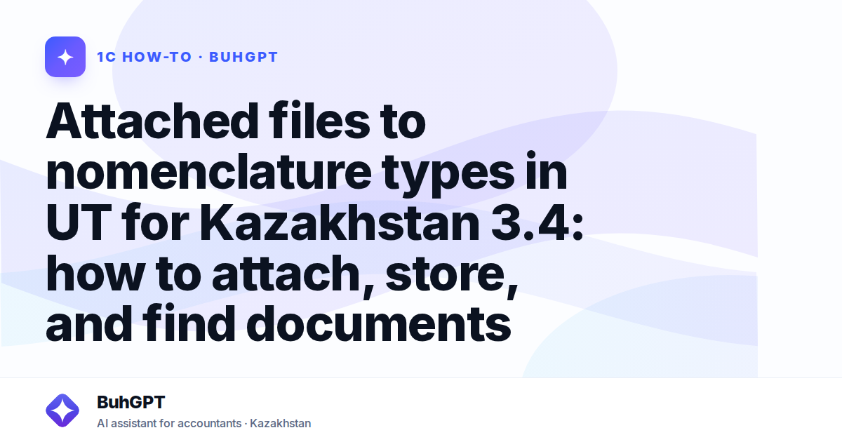 Attached files to nomenclature types in UT for Kazakhstan 3.4: how to attach, store, and find documents