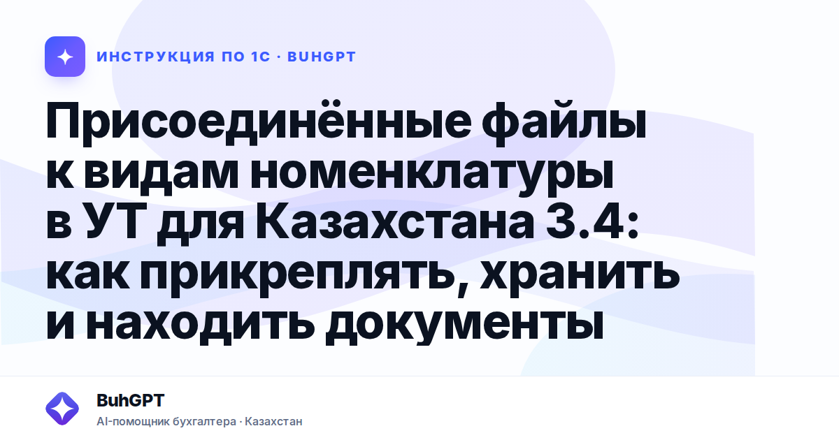 Присоединённые файлы к видам номенклатуры в УТ для Казахстана 3.4: как прикреплять, хранить и находить документы