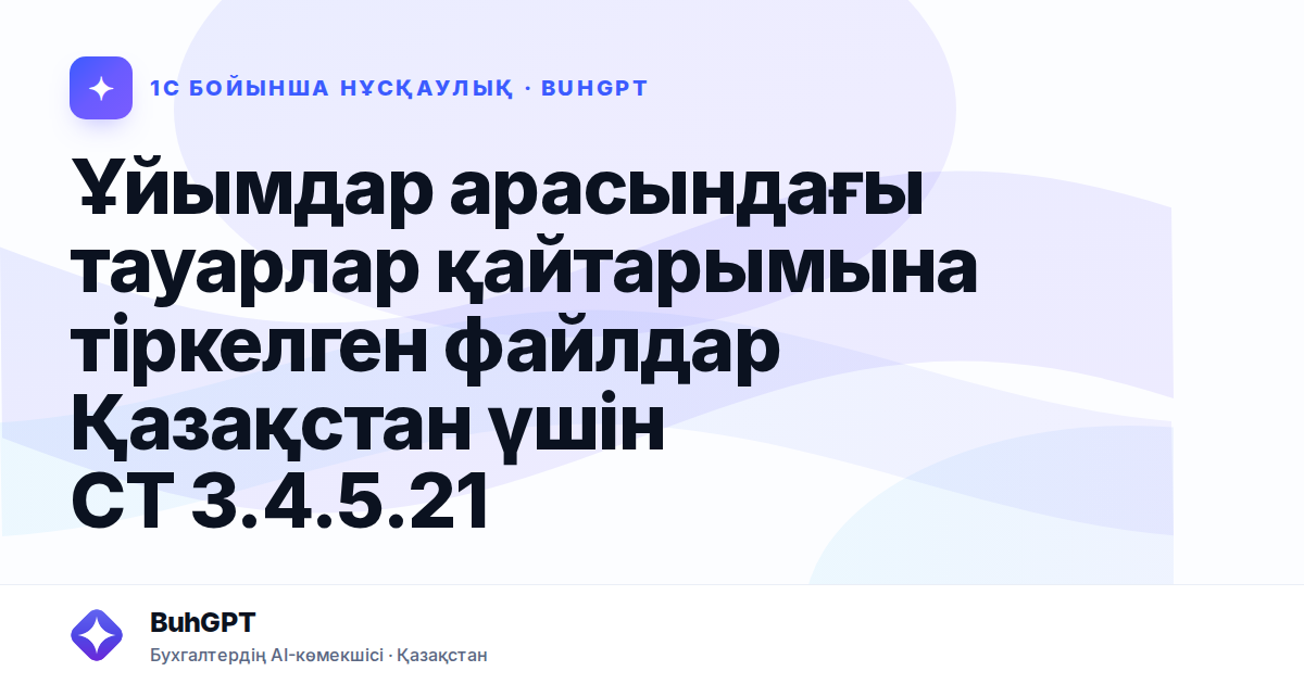 Ұйымдар арасындағы тауарлар қайтарымына тіркелген файлдар Қазақстан үшін СТ 3.4.5.21