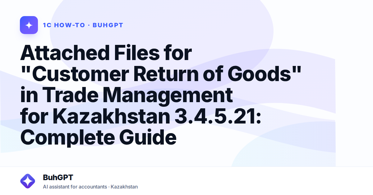 Attached Files for "Customer Return of Goods" in Trade Management for Kazakhstan 3.4.5.21: Complete Guide