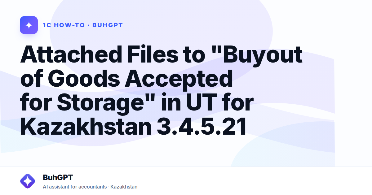 Attached Files to "Buyout of Goods Accepted for Storage" in UT for Kazakhstan 3.4.5.21