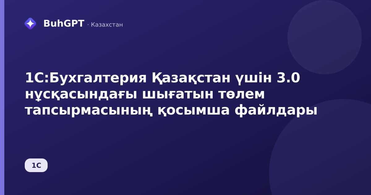 1С:Бухгалтерия Қазақстан үшін 3.0 нұсқасындағы шығатын төлем тапсырмасының қосымша файлдары